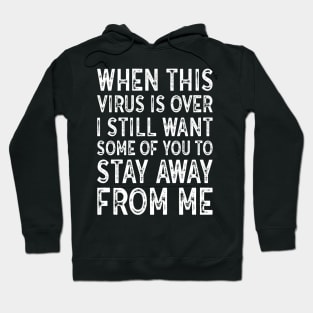 When This Virus Is Over I want some of you to Stay Away From Me Hoodie